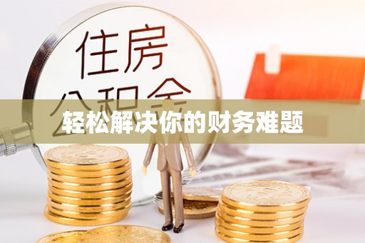 巴音郭楞蒙古轻松解决你的财务难题