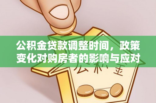 巴音郭楞蒙古公积金贷款调整时间，政策变化对购房者的影响与应对策略
