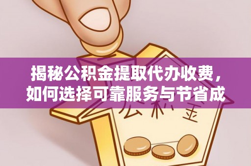 巴音郭楞蒙古揭秘公积金提取代办收费，如何选择可靠服务与节省成本？