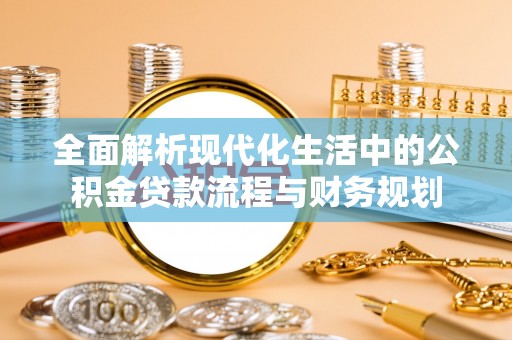 巴音郭楞蒙古全面解析现代化生活中的公积金贷款流程与财务规划