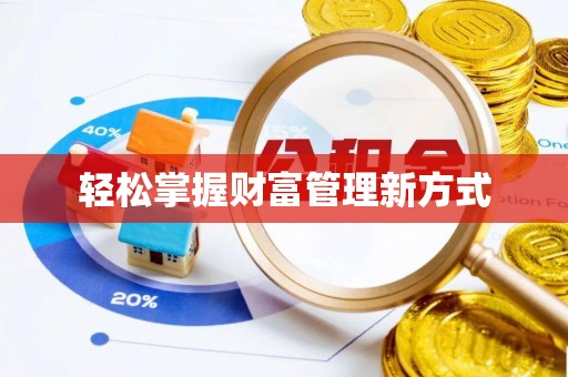 巴音郭楞蒙古轻松掌握财富管理新方式