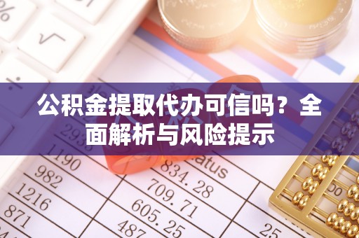 巴音郭楞蒙古公积金提取代办可信吗？全面解析与风险提示
