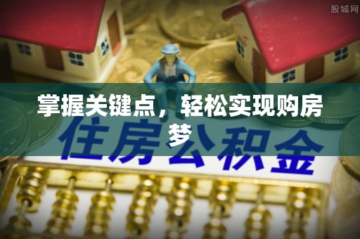 巴音郭楞蒙古掌握关键点，轻松实现购房梦
