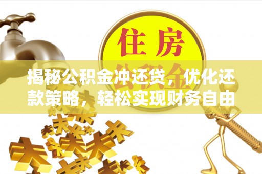 巴音郭楞蒙古揭秘公积金冲还贷，优化还款策略，轻松实现财务自由